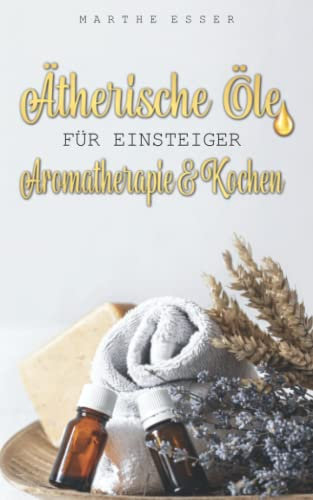 Ätherische Öle für Einsteger: Aromatherapie und Kochen