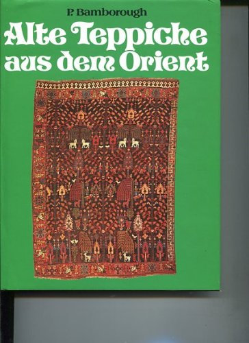 Alte Teppiche aus dem Orient. Philip Bamborough. Übertr. aus d. Engl. u. Bearb. d. dt. Ausg.: Helmut Reinisch. [Fotos: David Couling]