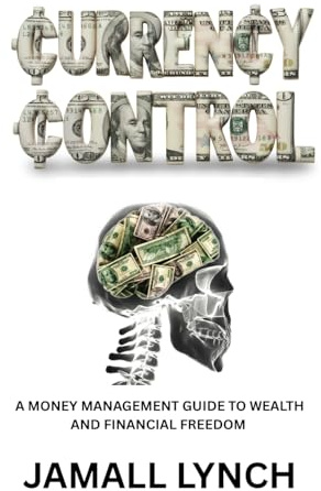Currency Control: A Money Management Guide to Wealth and Financial Freedom: A money management guide to wealth and financial freedom