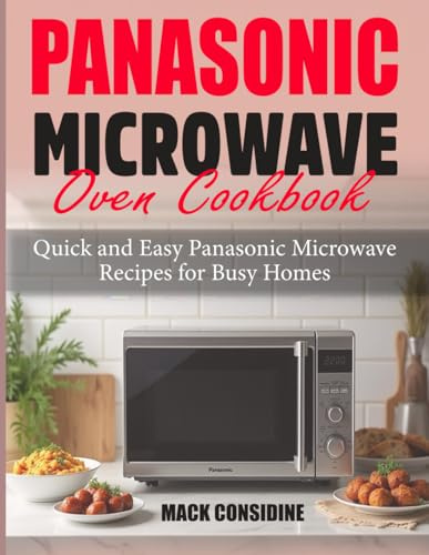 Panasonic Microwave Oven Cookbook: Quick and Easy Panasonic Microwave Recipes for Busy Homes
