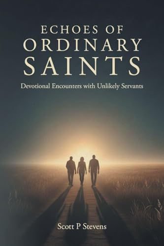 ECHOES OF ORDINARY SAINTS: Devotional Encounters with Unlikely Servants