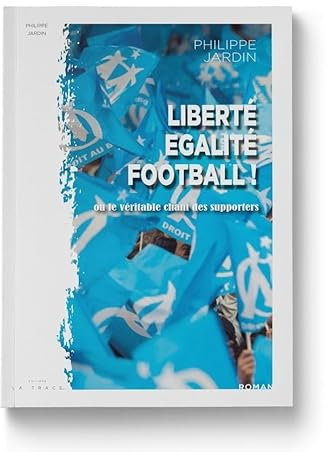 Liberté, Egalité, Football !: ou le véritable chant des supporters