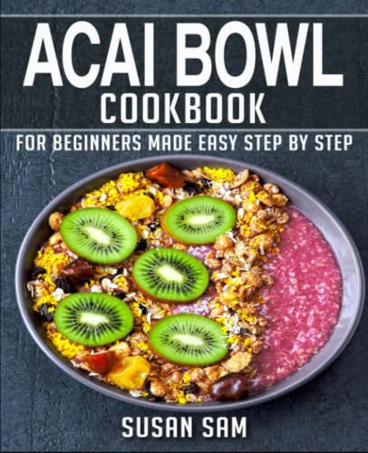 ACAI BOWL COOKBOOK: BOOK 1, FOR BEGINNERS MADE EASY STEP BY STEP