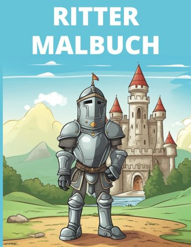 Ritter Malbuch: Königliches Malabenteuer: Malbuch mit Rittern, Burgen und mehr