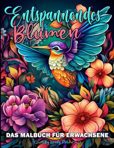 Entspannendes Blumen -Das Malbuch für Erwachsene: Mit wunderschönen und einzigartigen Illustrationen und Blumenmustern zum Stressabbau und zur ... für Erwachsene, Jugendliche und Senioren.