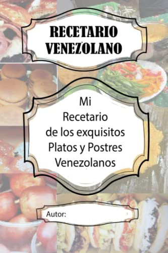 Recetario Venezolano: Mi recetario. El arte de preparar los exquisitos platos y postres venezolanos.