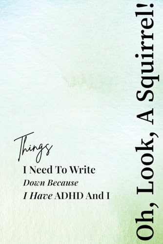 Things I Need To Write Down Because I Have ADHD And I - Oh, Look, A Squirrel!: Funny ADHD Gift Notebook Journal, Gift For Co-workers, Friends and Family, 120 Pages