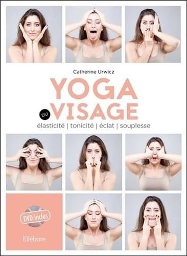 Yoga du visage - Livre + DVD: Elasticité, tonicité, éclat, souplesse