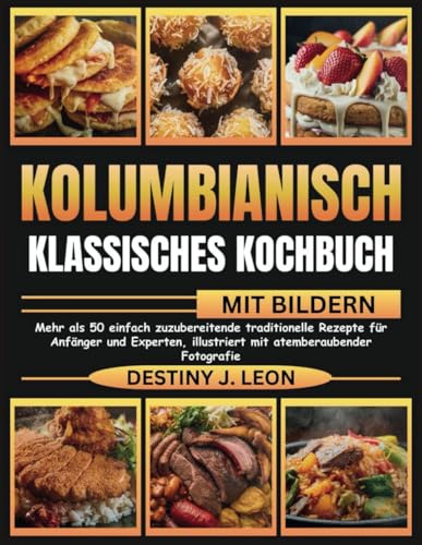 KOLUMBIANISCH KLASSISCHES KOCHBUCH MIT BILDERN: Mehr als 50 einfach zuzubereitende traditionelle Rezepte für Anfänger und Experten, illustriert mit ... BOSS SMOKER COOKBOOK FOR BEGINNERS, Band 6)