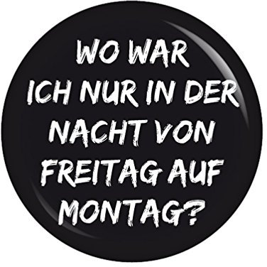 Kiwikatze® Sprüche - Wo war ich nur in der Nacht von Freitag auf Montag? - 37mm Button Pin Ansteckbutton als Geschenk oder Mitbringsel