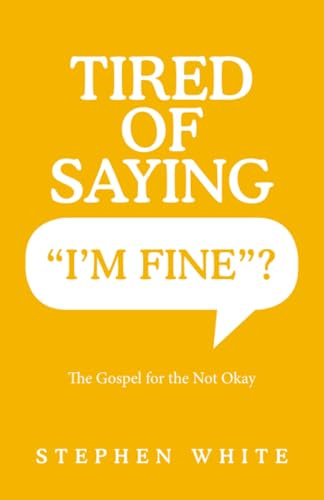 Tired of Saying “I’m Fine”?: The Gospel for the Not Okay