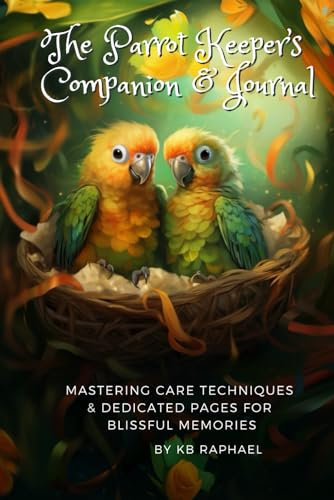 The Parrot Keeper's Companion & Journal: Mastering Care Techniques & Dedicated Pages for Blissful Memories