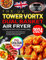 The UK Tower Vortx Dual Basket Air Fryer Cookbook with Colour Pictures: Tasty Tower Air Fryer Recipes to Bring You to the World of Crispy Food | Large Capacity for Daily Needs and Family Gatherings