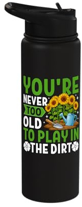 Funny Gardening You're Never Too Old to Play in The Dirt Stainless Steel Insulated Water Bottle