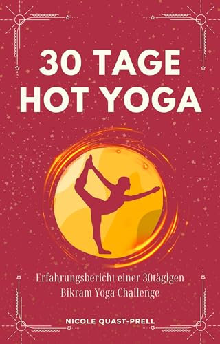 30 Tage Hot Yoga: Erfahrungsbericht zu einer Bikram Yoga Challenge mit Blick hinter die Kulissen: Ist Bikram Yoga gesund und empfehlenswert? (Persönlichkeitsentwicklung Bücher mit Nicole)