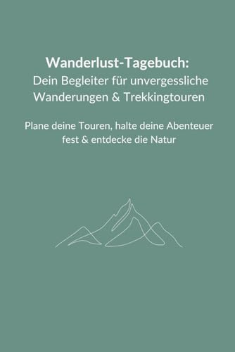 Wanderlust-Tagebuch: Dein Begleiter für unvergessliche Wanderungen & Trekkingtouren