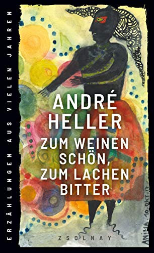 Zum Weinen schön, zum Lachen bitter: Erzählungen aus vielen Jahren