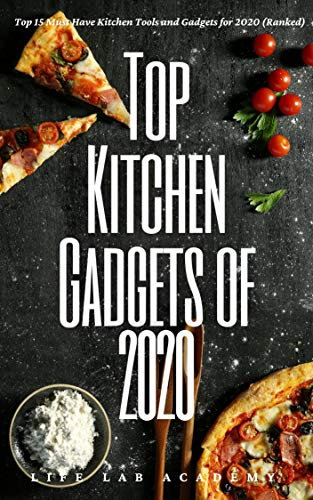 Top Kitchen Gadgets of 2020: Top 15 Must Have Kitchen Tools and Gadgets for 2020 (Ranked) (English Edition)