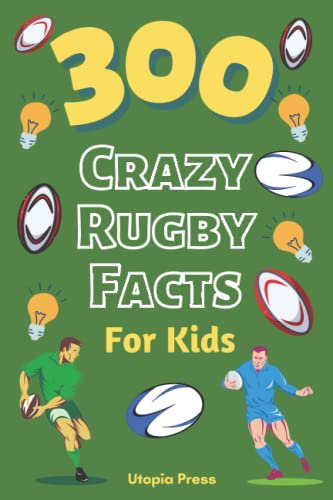 300 Crazy Rugby Facts For Kids: Rugby Fan Book With Facts You Had No Idea About Including World Cups, Six Nations, European Rugby And Much More! (Crazy Fact Books By Utopia Press, Band 3)
