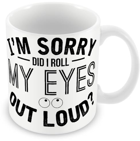 Work Colleague Funny Gift Mug - I'm Sorry Did I Roll My Eyes Out Loud?