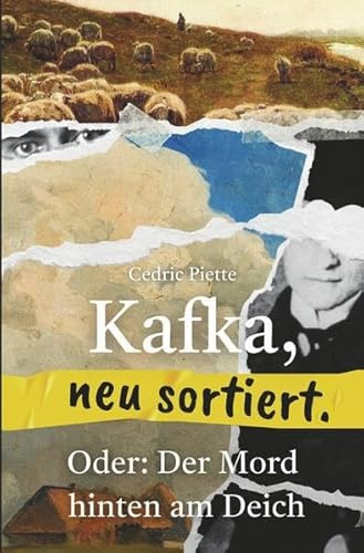 Kafka, neu sortiert: Oder: Der Mord hinten am Deich