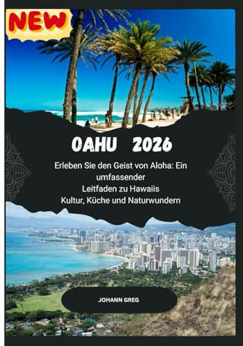 OAHU REISEFÜHRER 2026: Erleben Sie den Geist von Aloha: Einumfassender Leitfaden zu HawaiisKultur, Küche und Naturwundern.