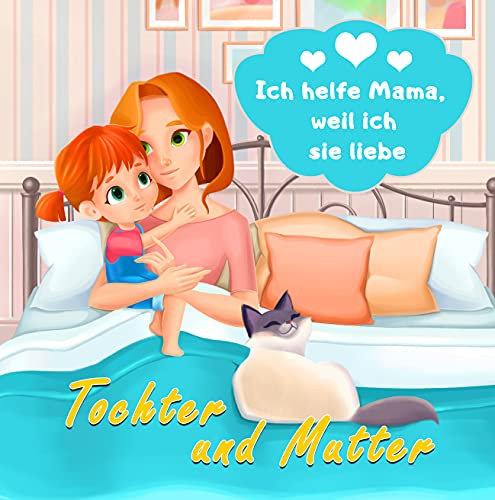 Tochter und Mutter - Ich helfe Mama, weil ich sie liebe: Kinderbuch mädchen mit Illustrationen für Kinder von 6-9 Jahren