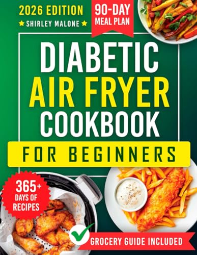 DIABETIC AIR FRYER COOKBOOK FOR BEGINNERS: Simple & Flavorful Low-Carb, Low-Sugar Meals with a 90-Day Meal Plan & Smart Shopping Tips to Make Diabetes-Friendly Cooking Stress-Free & Enjoyable.