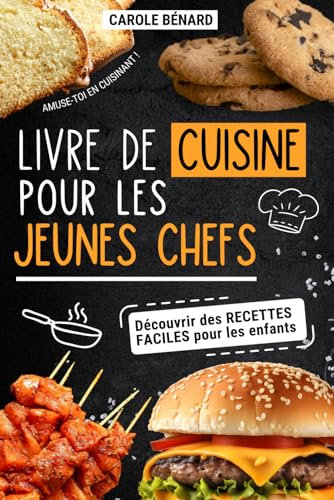 Livre de Cuisine pour les Enfants: Découvre des recettes savoureuses avec des entrées , plats , desserts et apprends à cuisiner en toute simplicité ! ... chefs pour un quotidien sain et gourmand