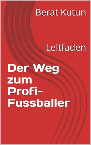 Der Weg zum Profi-Fussballer: Leitfaden