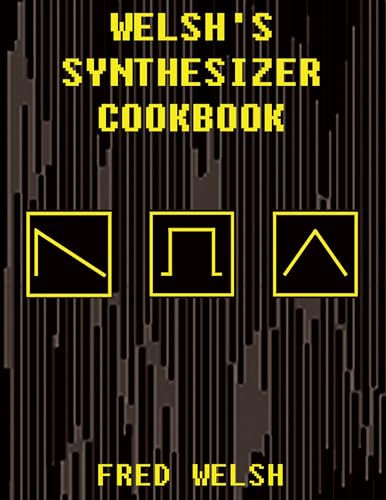 Welsh's Synthesizer Cookbook: Synthesizer Programming, Sound Analysis, and Universal Patch Book