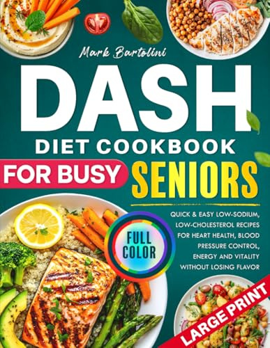 DASH Diet Cookbook for Busy Seniors: Quick & Easy Low-Sodium, Low-Cholesterol Recipes for Heart Health, Blood Pressure Control, Energy and Vitality Without Losing Flavor