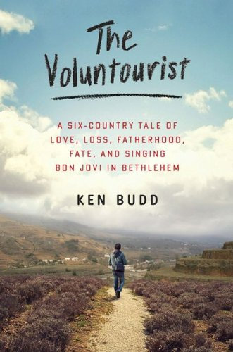 The Voluntourist: A Six-Country Tale of Love, Loss, Fatherhood, Fate, and Singing Bon Jovi in Bethlehem (English Edition)