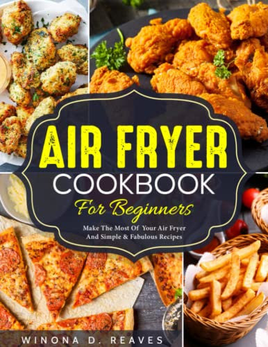 Air Fryer Cookbook for Beginners: Make The Most Of Your Air Fryer And Simple& Fabulous Recipes