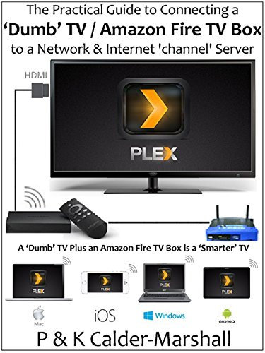 The Practical Guide to Connecting a ‘Dumb’ TV / Amazon Fire TV Box to a Network & Internet 'channel' Server (English Edition)