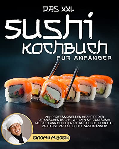 Das XXL Sushi Kochbuch für Anfänger: 200 professionellen Rezepte der japanischen Küche. Werden Sie zum Sushi-Meister und bereiten Sie köstliche Gerichte ... zu! Für echte Sushimänner! (Kochbücher 2)