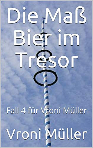 Die Maß Bier im Tresor: Fall 4 für Vroni Müller (Ein Fall für Vroni Müller)