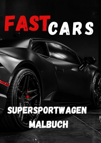 FAST CARS - Supersportwagen Malbuch: Autos, Sportwagen, Supersportwagen, Rennwagen und Traumautos zum Ausmalen - A4 Malbuch für Kinder, Jugendliche & Autofans