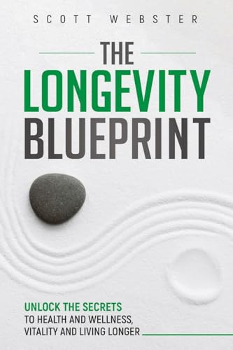 The Longevity Blueprint: Unlocking the Secrets to Health and Wellness, Vitality, and Living Longer
