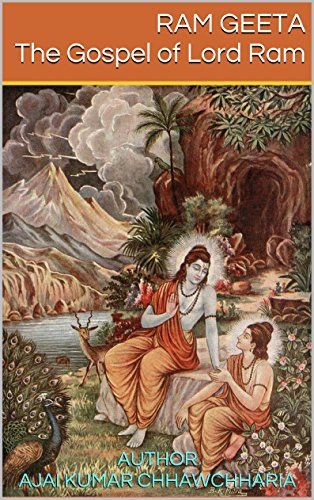 RAM GEETA The Gospel of Lord Ram: The Divine Teaching of the incarnate Supreme Being as narrated in (i) Ram Charit Manas [of Goswami Tulsidas], and (ii) ... Ramayan [of Veda Vyas]. (English Edition)