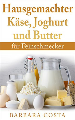 Hausgemachter Käse,Joghurt und Butter: für Feinschmecker