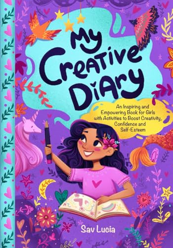 My Creative Diary: An Inspiring and Empowering Book for Girls with Activities to Boost Creativity, Confidence, and Self-Esteem (Empower & Create, Band 1)