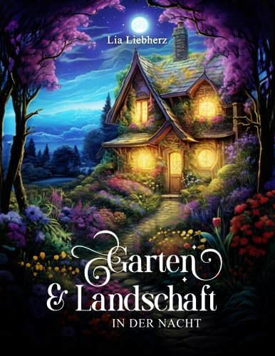 Garten & Landschaft in der Nacht – Malbuch für Erwachsene: 50 blumige Gärten und Landschaften mit Landhäusern, Schlössern uvm. auf dunklem Hintergrund