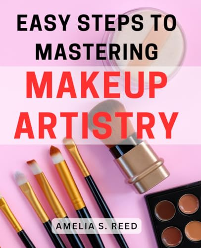 Easy Steps to Mastering Makeup Artistry: Unlock the Secrets to Perfecting Your Makeup Skills with Simple, Step-by-Step Techniques