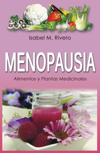 MENOPAUSIA. Alimentos y Plantas Medicinales: Remedios complementarios y naturales.