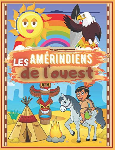 les Amérindiens de l'ouest: cahier d'activité et de coloriage grands format 100 pages sur le thème des indiens pour les enfants de 4 a 8 ans garçon et fille