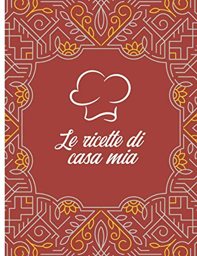 Le ricette di casa mia: Ricettario l 100 Pagine da Riempire l Un regalo ideale per un appassionato di cucina.