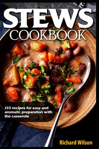 Stews cookbook: 120 recipes for easy and aromatic preparation with the casserole
