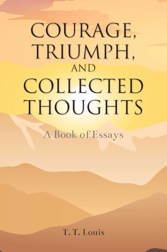 COURAGE, TRIUMPH, AND COLLECTED THOUGHTS: A Book of Essays