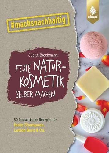 Feste Naturkosmetik selber machen: 50 fantastische Rezepte für feste Shampoos, Lotionbars und Co. #machsnachhaltig